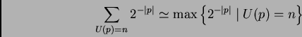 \begin{displaymath}%% \sum_{U(p)=n}2^{-\left\vert p\right\vert }\simeq \max \left\{ 2^{-\left\vert p\right\vert%% }\mid U(p)=n\right\} %% \end{displaymath}